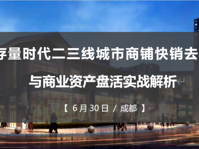 存量時(shí)代二三線城市商鋪快銷去化與商業(yè)資產(chǎn)盤活實(shí)戰(zhàn)解析